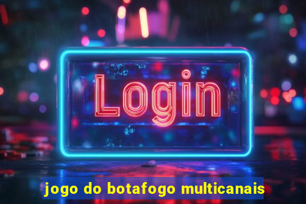 jogo do botafogo multicanais